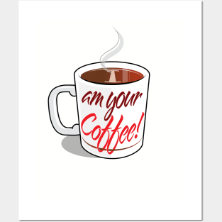 I Am Your Coffee! Posters and Art